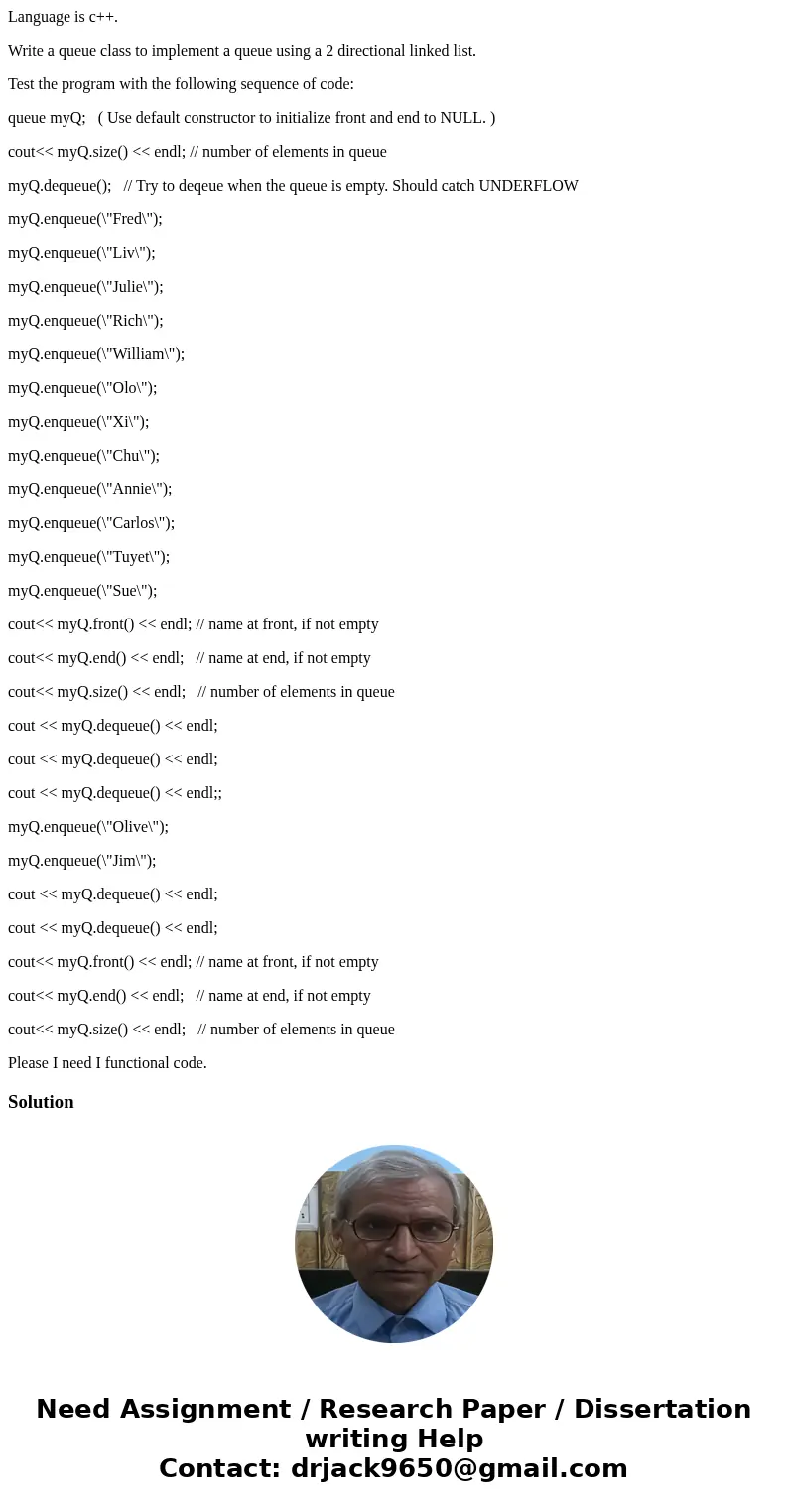Language is c++. Write a queue class to implement a queue using a 2 directional linked list. Test the program with the following sequence of code: queue myQ; (  Language is c++. Write a queue class to implement a queue using a 2 directional linked list. Test the program with the following sequence of code: queue myQ; (
