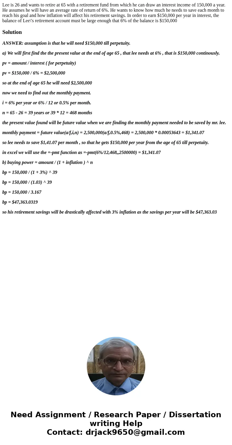 Lee is 26 and wants to retire at 65 with a retirement fund from which he can draw an interest income of 150,000 a year. He assumes he will have an average rate  Lee is 26 and wants to retire at 65 with a retirement fund from which he can draw an interest income of 150,000 a year. He assumes he will have an average rate