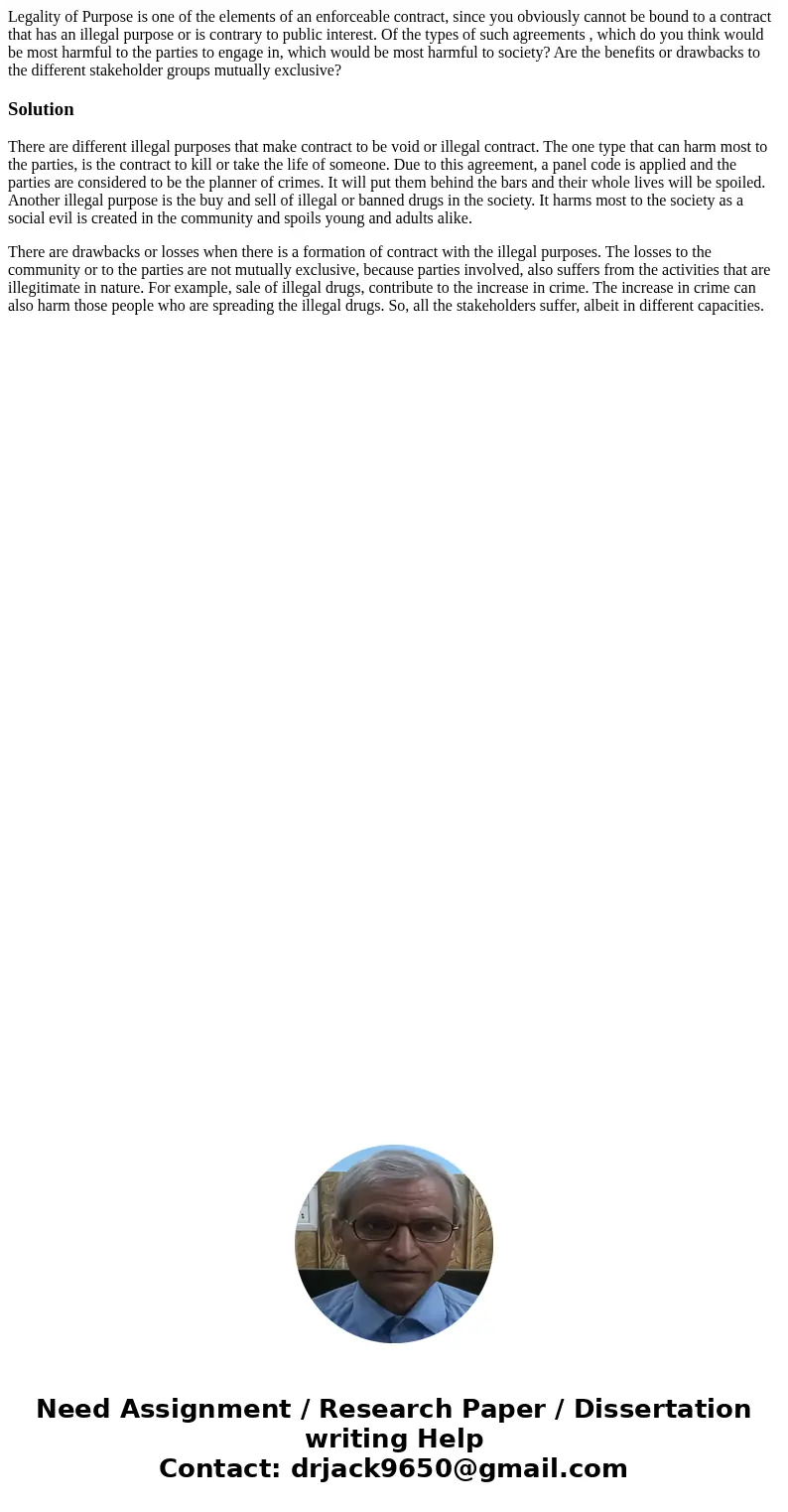 Legality of Purpose is one of the elements of an enforceable contract, since you obviously cannot be bound to a contract that has an illegal purpose or is contr Legality of Purpose is one of the elements of an enforceable contract, since you obviously cannot be bound to a contract that has an illegal purpose or is contr