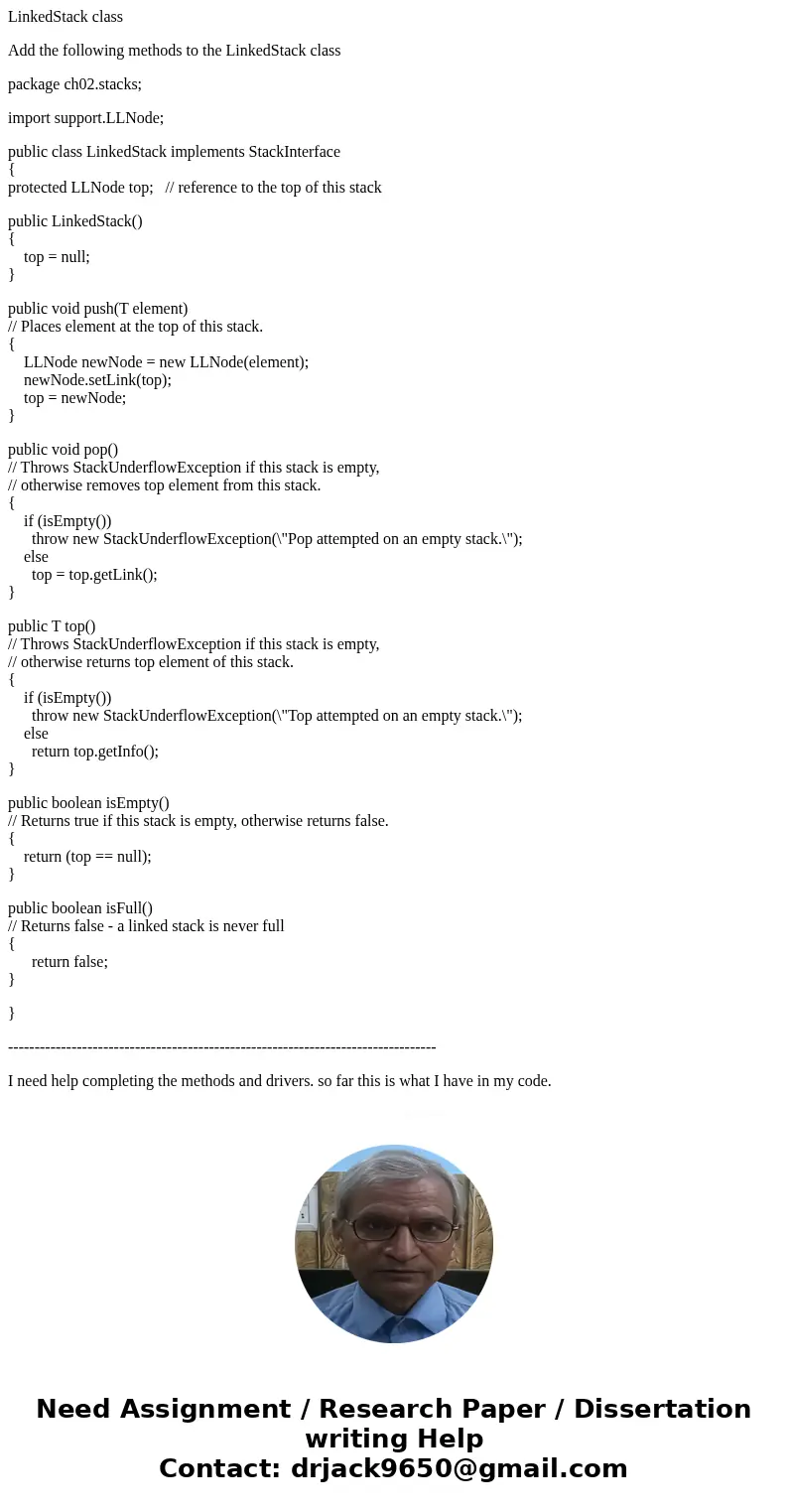 LinkedStack class Add the following methods to the LinkedStack class package ch02.stacks; import support.LLNode; public class LinkedStack implements StackInterf LinkedStack class Add the following methods to the LinkedStack class package ch02.stacks; import support.LLNode; public class LinkedStack implements StackInterf