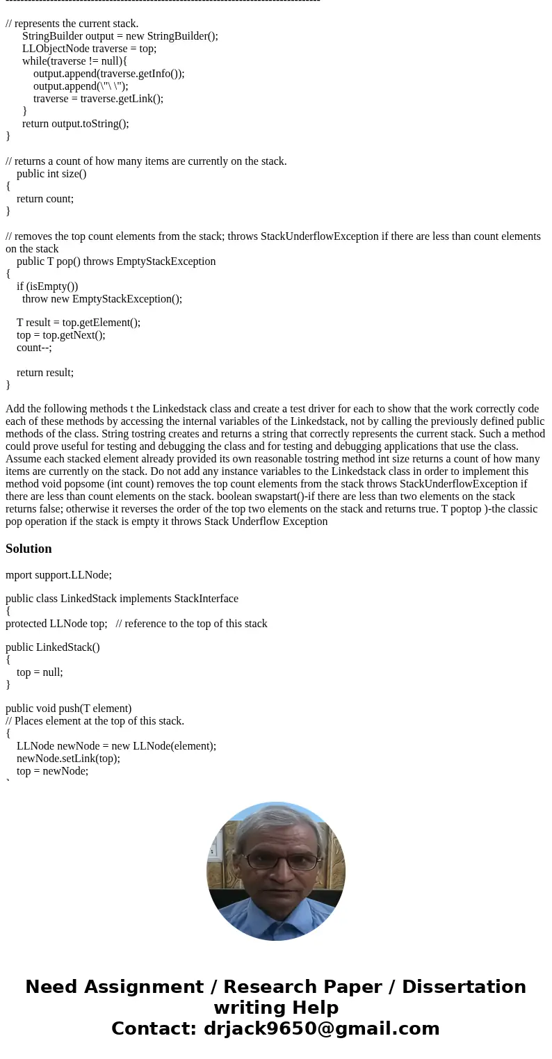 LinkedStack class Add the following methods to the LinkedStack class package ch02.stacks; import support.LLNode; public class LinkedStack implements StackInterf LinkedStack class Add the following methods to the LinkedStack class package ch02.stacks; import support.LLNode; public class LinkedStack implements StackInterf