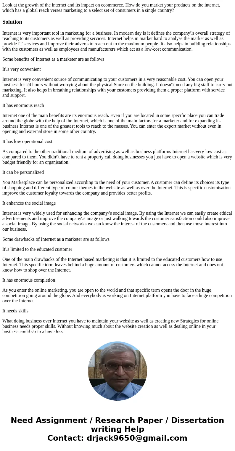 Look at the growth of the internet and its impact on ecommerce. How do you market your products on the internet, which has a global reach verses marketing to a  Look at the growth of the internet and its impact on ecommerce. How do you market your products on the internet, which has a global reach verses marketing to a