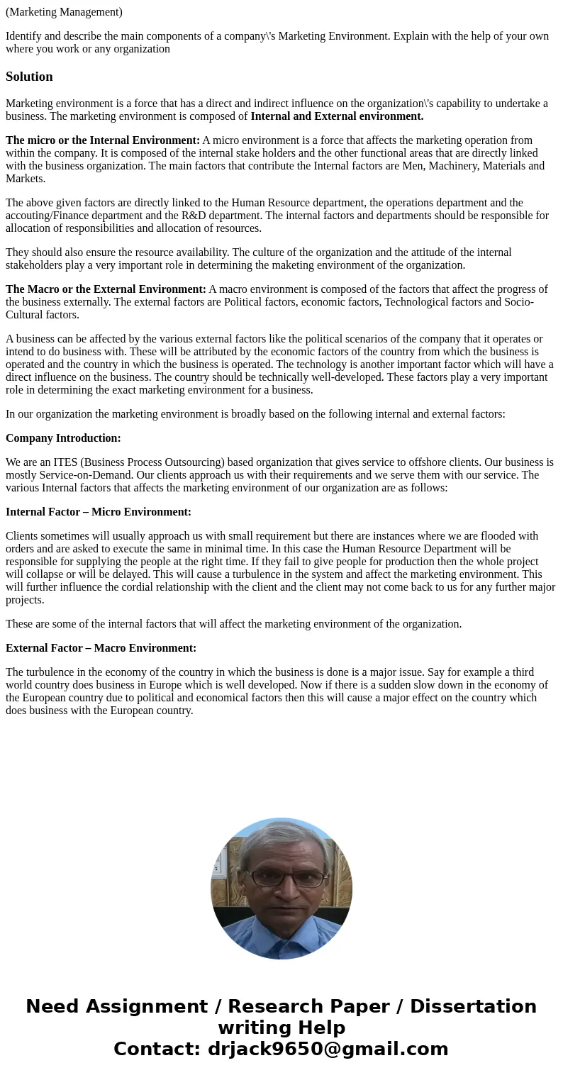 (Marketing Management) Identify and describe the main components of a company\'s Marketing Environment. Explain with the help of your own where you work or any  (Marketing Management) Identify and describe the main components of a company\'s Marketing Environment. Explain with the help of your own where you work or any