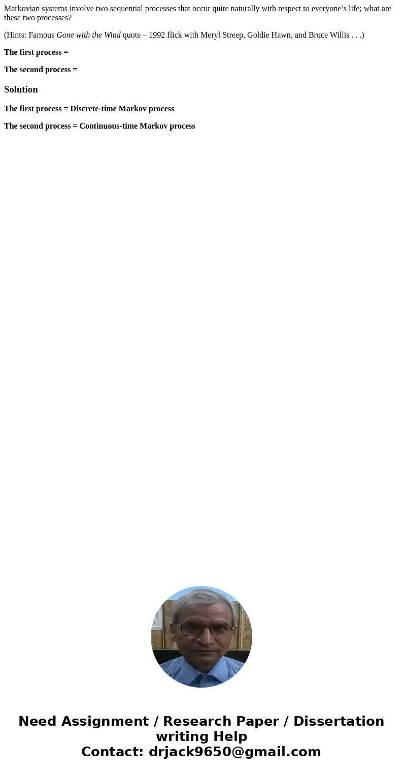 Markovian systems involve two sequential processes that occur quite naturally with respect to everyone’s life; what are these two processes? (Hints: Famous Gone Markovian systems involve two sequential processes that occur quite naturally with respect to everyone’s life; what are these two processes? (Hints: Famous Gone