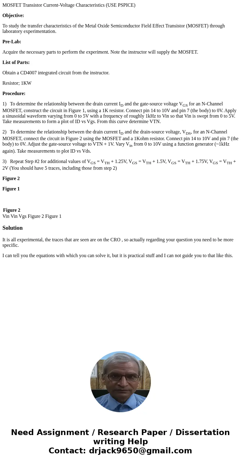 MOSFET Transistor Current-Voltage Characteristics (USE PSPICE) Objective: To study the transfer characteristics of the Metal Oxide Semiconductor Field Effect Tr