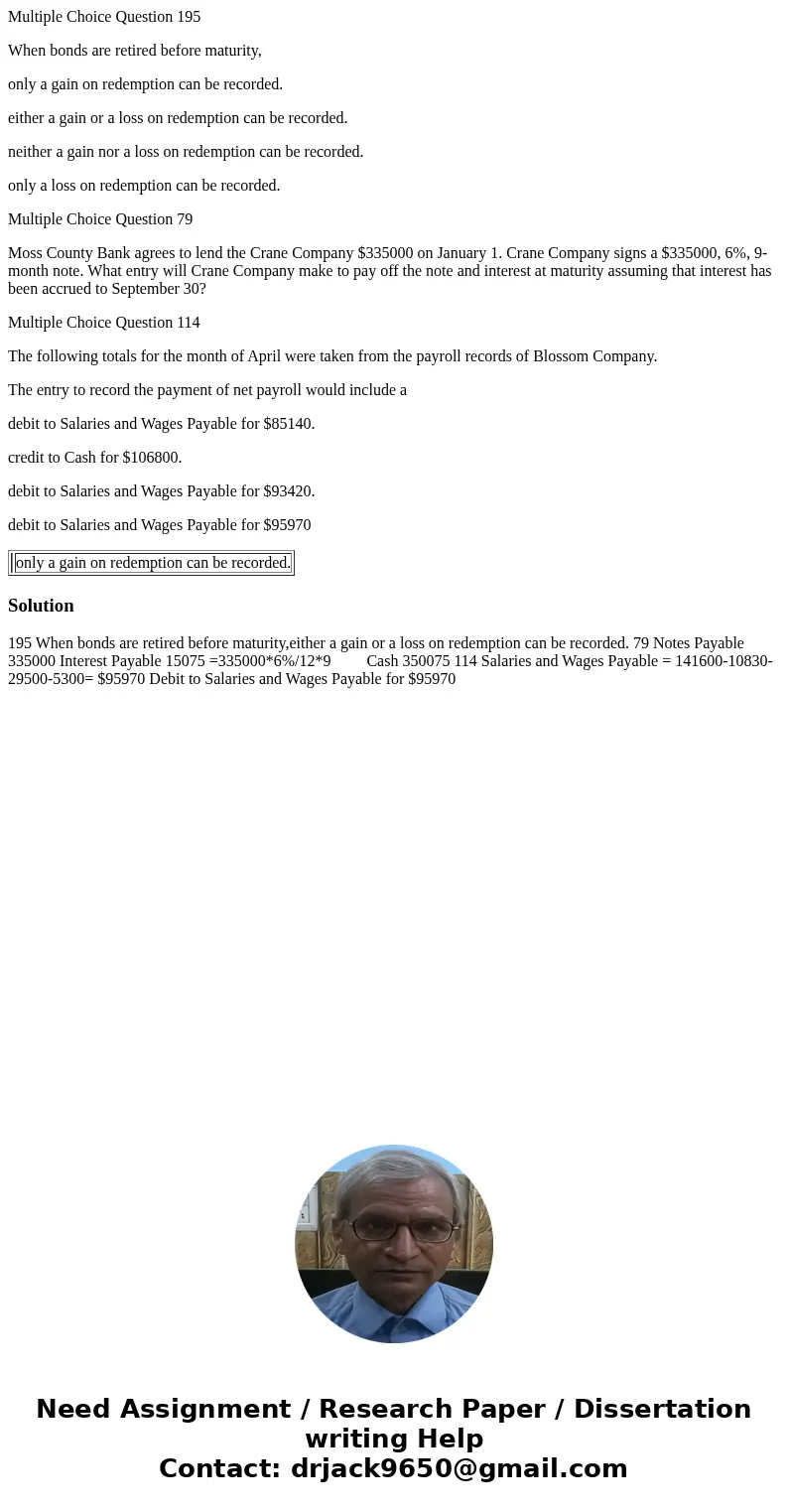 Multiple Choice Question 195 When bonds are retired before maturity, only a gain on redemption can be recorded. either a gain or a loss on redemption can be rec Multiple Choice Question 195 When bonds are retired before maturity, only a gain on redemption can be recorded. either a gain or a loss on redemption can be rec