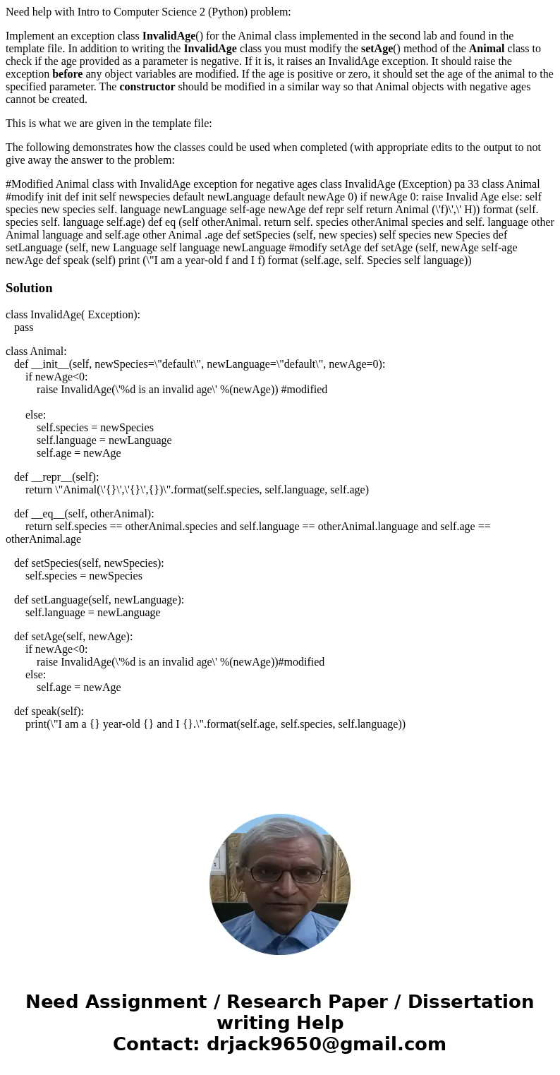 Need help with Intro to Computer Science 2 (Python) problem: Implement an exception class InvalidAge() for the Animal class implemented in the second lab and fo Need help with Intro to Computer Science 2 (Python) problem: Implement an exception class InvalidAge() for the Animal class implemented in the second lab and fo