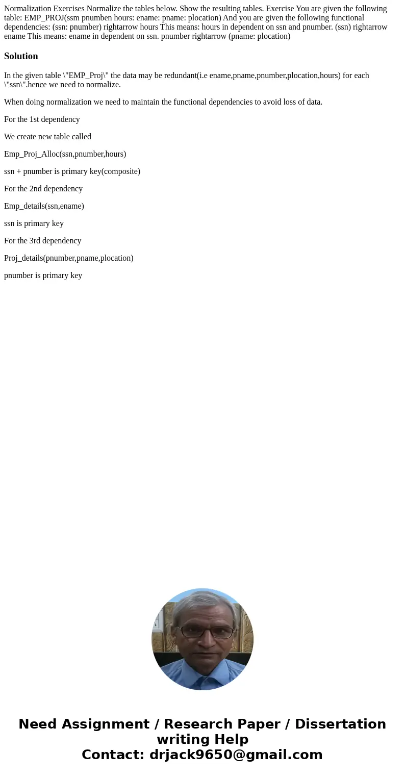 Normalization Exercises Normalize the tables below. Show the resulting tables. Exercise You are given the following table: EMP_PROJ(ssm pnumben hours: ename: p  Normalization Exercises Normalize the tables below. Show the resulting tables. Exercise You are given the following table: EMP_PROJ(ssm pnumben hours: ename: p