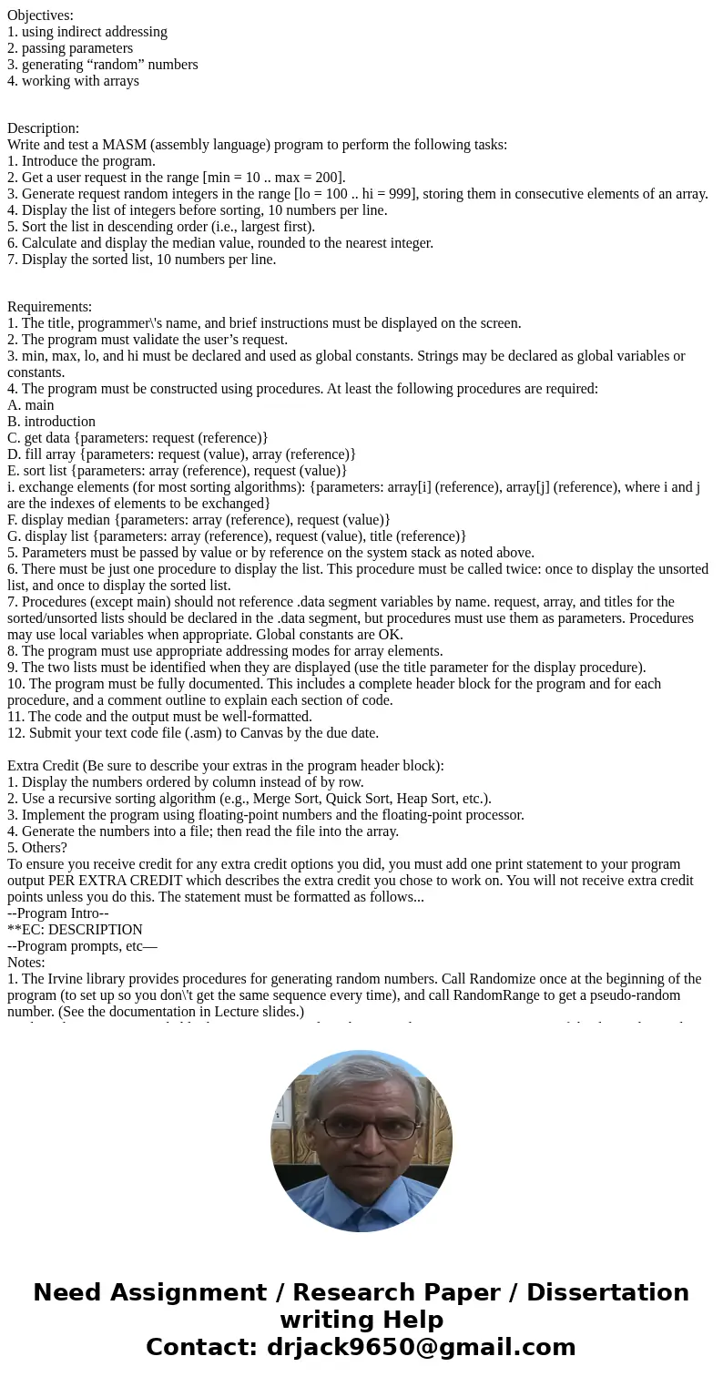 Objectives: 1. using indirect addressing 2. passing parameters 3. generating “random” numbers 4. working with arrays Description: Write and test a MASM (assembl Objectives: 1. using indirect addressing 2. passing parameters 3. generating “random” numbers 4. working with arrays Description: Write and test a MASM (assembl