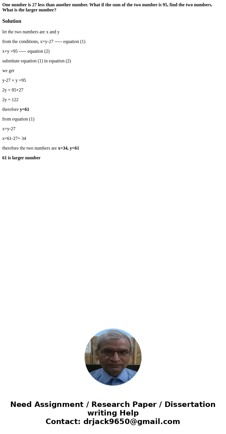 One number is 27 less than another number. What if the sum of the two number is 95, find the two numbers. What is the larger number?Solutionlet the two numbers  One number is 27 less than another number. What if the sum of the two number is 95, find the two numbers. What is the larger number?Solutionlet the two numbers
