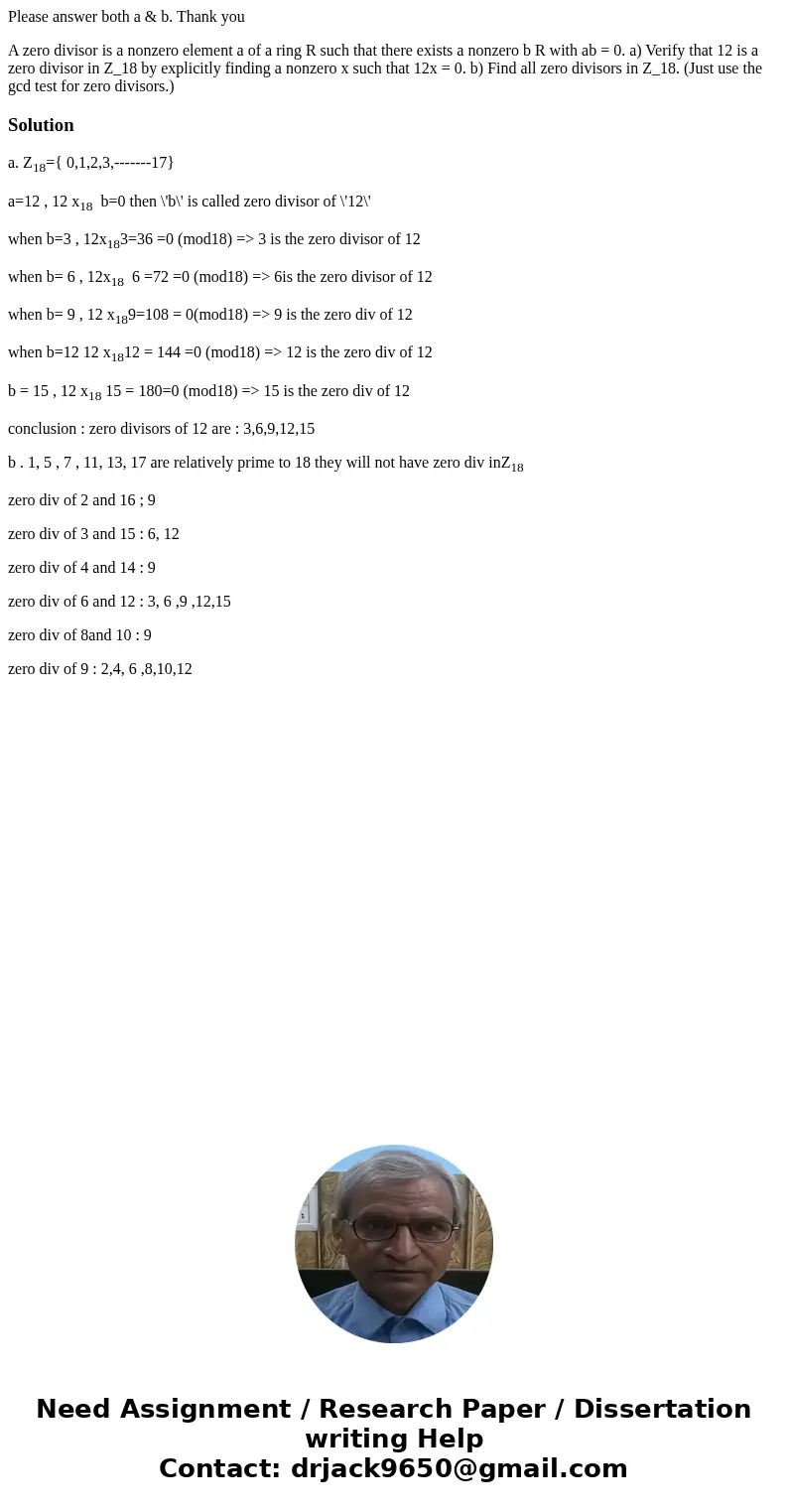 Please answer both a & b. Thank you A zero divisor is a nonzero element a of a ring R such that there exists a nonzero b R with ab = 0. a) Verify that 12 is Please answer both a & b. Thank you A zero divisor is a nonzero element a of a ring R such that there exists a nonzero b R with ab = 0. a) Verify that 12 is