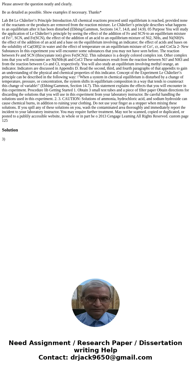 Please answer the question neatly and clearly. Be as detailed as possible. Show examples if necessary. Thanks* Lab B4 Le Châtelier\'s Principle Introduction All Please answer the question neatly and clearly. Be as detailed as possible. Show examples if necessary. Thanks* Lab B4 Le Châtelier\'s Principle Introduction All