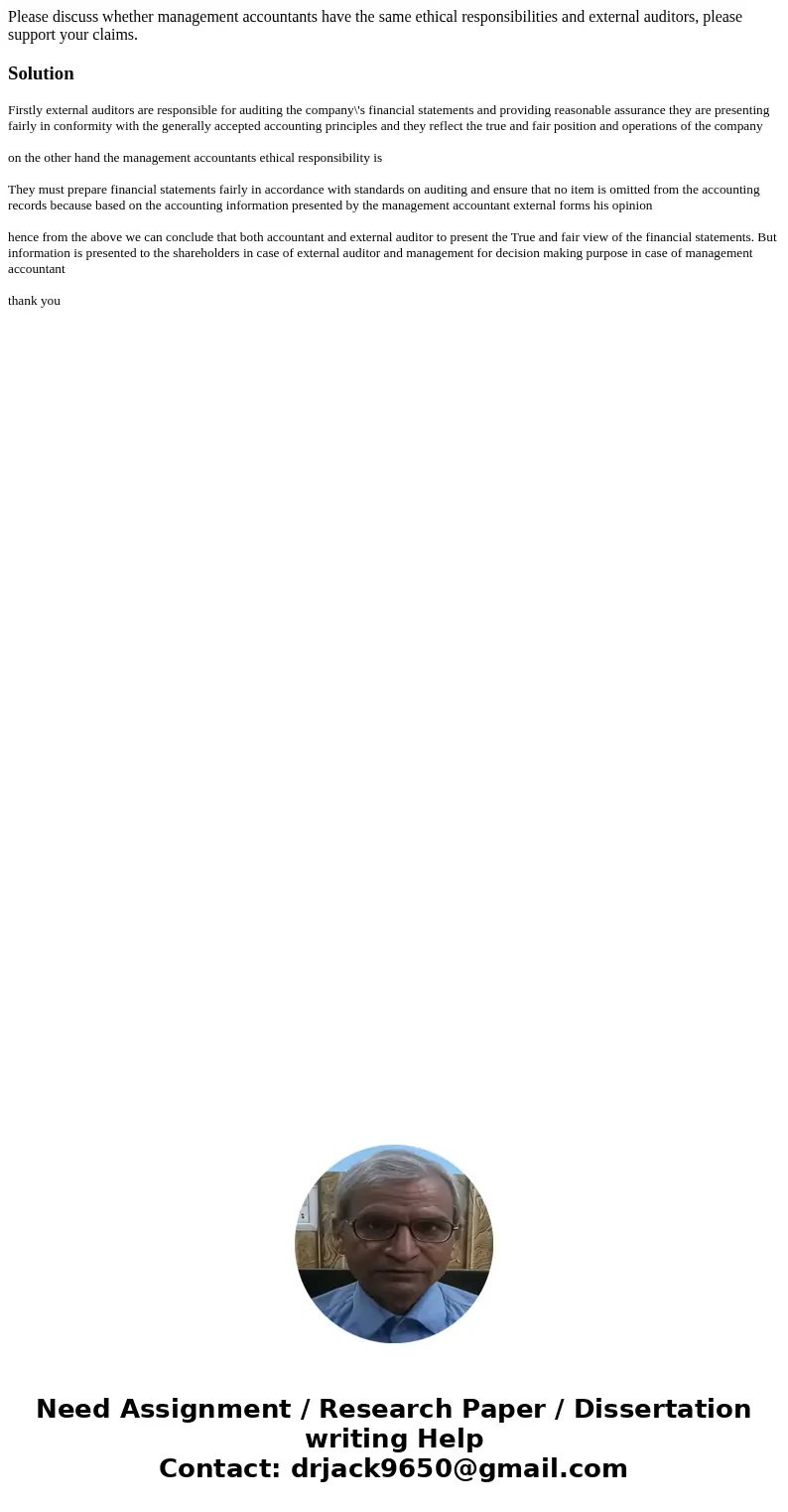 Please discuss whether management accountants have the same ethical responsibilities and external auditors, please support your claims.SolutionFirstly external  Please discuss whether management accountants have the same ethical responsibilities and external auditors, please support your claims.SolutionFirstly external