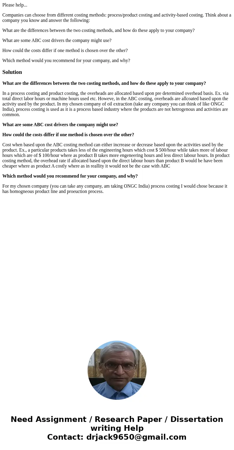 Please help... Companies can choose from different costing methods: process/product costing and activity-based costing. Think about a company you know and answe Please help... Companies can choose from different costing methods: process/product costing and activity-based costing. Think about a company you know and answe