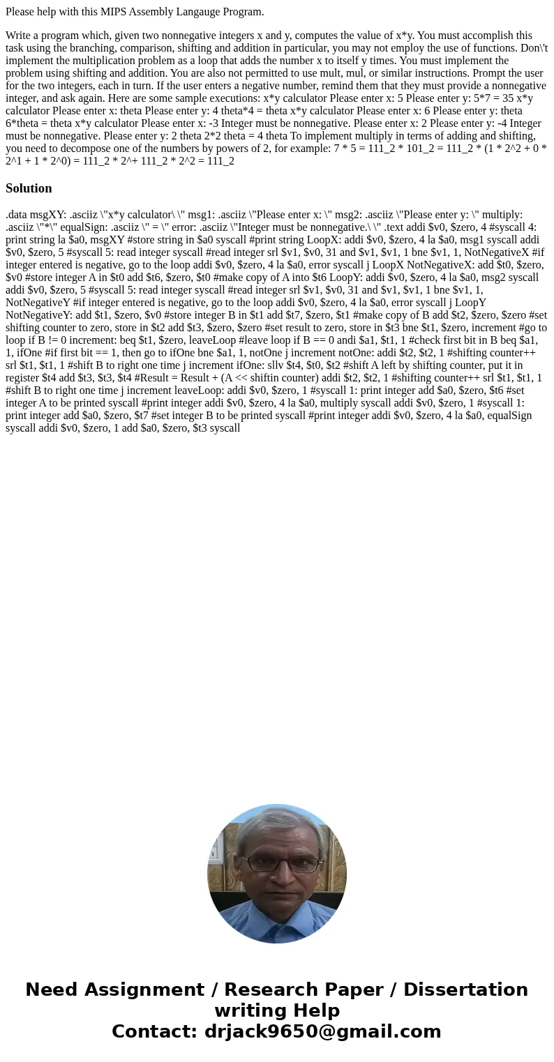 Please help with this MIPS Assembly Langauge Program. Write a program which, given two nonnegative integers x and y, computes the value of x*y. You must accompl Please help with this MIPS Assembly Langauge Program. Write a program which, given two nonnegative integers x and y, computes the value of x*y. You must accompl