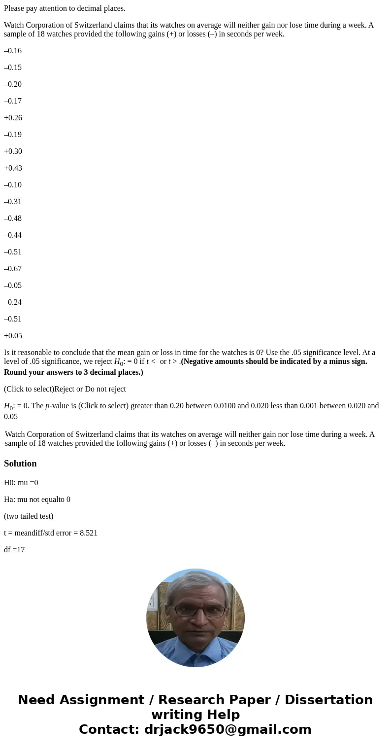 Please pay attention to decimal places. Watch Corporation of Switzerland claims that its watches on average will neither gain nor lose time during a week. A sam Please pay attention to decimal places. Watch Corporation of Switzerland claims that its watches on average will neither gain nor lose time during a week. A sam