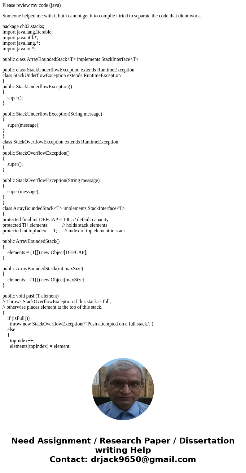Please review my code (java) Someone helped me with it but i cannot get it to compile i tried to separate the code that didnt work. package ch02.stacks; import  Please review my code (java) Someone helped me with it but i cannot get it to compile i tried to separate the code that didnt work. package ch02.stacks; import