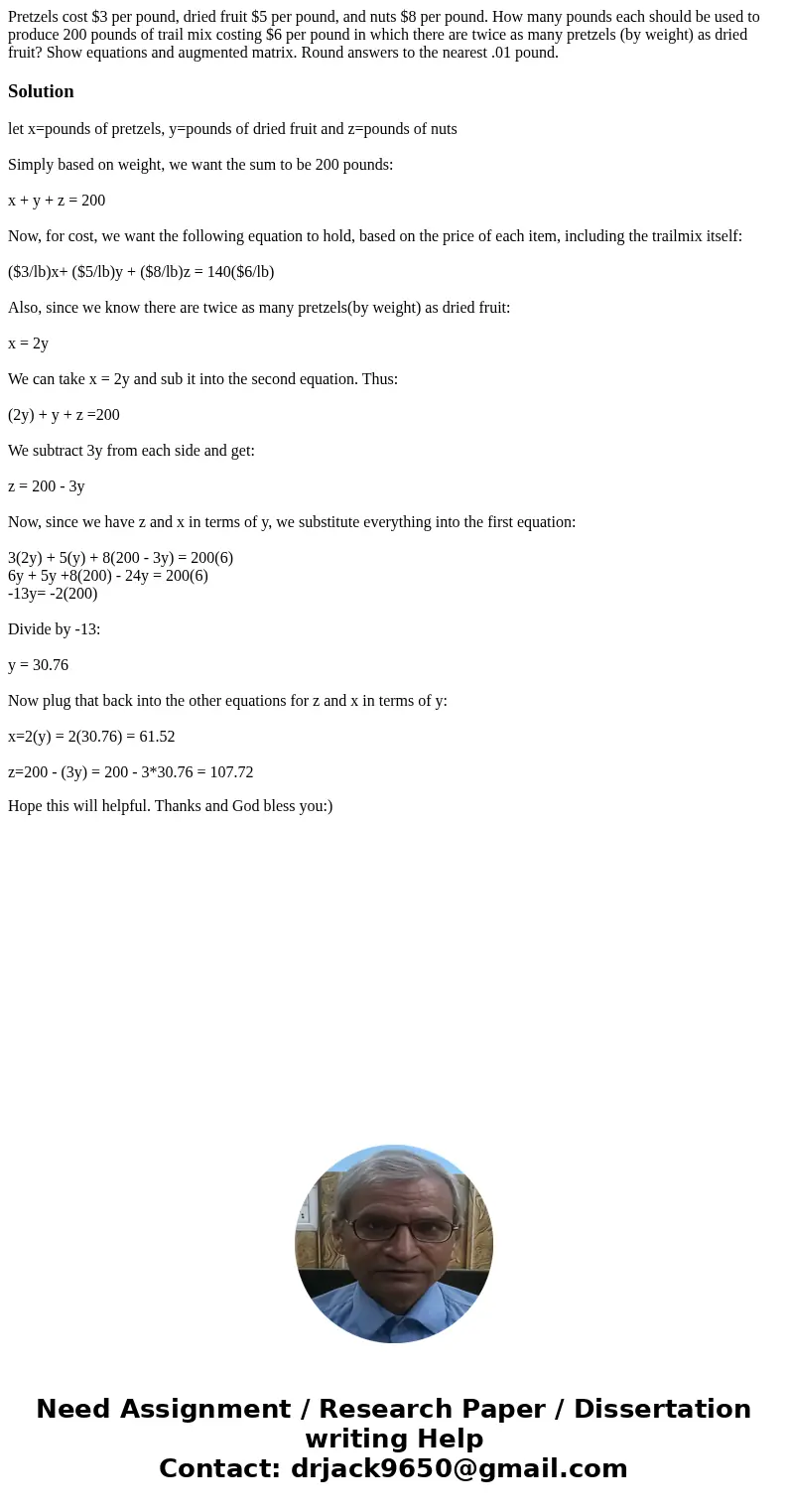 Pretzels cost $3 per pound, dried fruit $5 per pound, and nuts $8 per pound. How many pounds each should be used to produce 200 pounds of trail mix costing $6 p Pretzels cost $3 per pound, dried fruit $5 per pound, and nuts $8 per pound. How many pounds each should be used to produce 200 pounds of trail mix costing $6 p