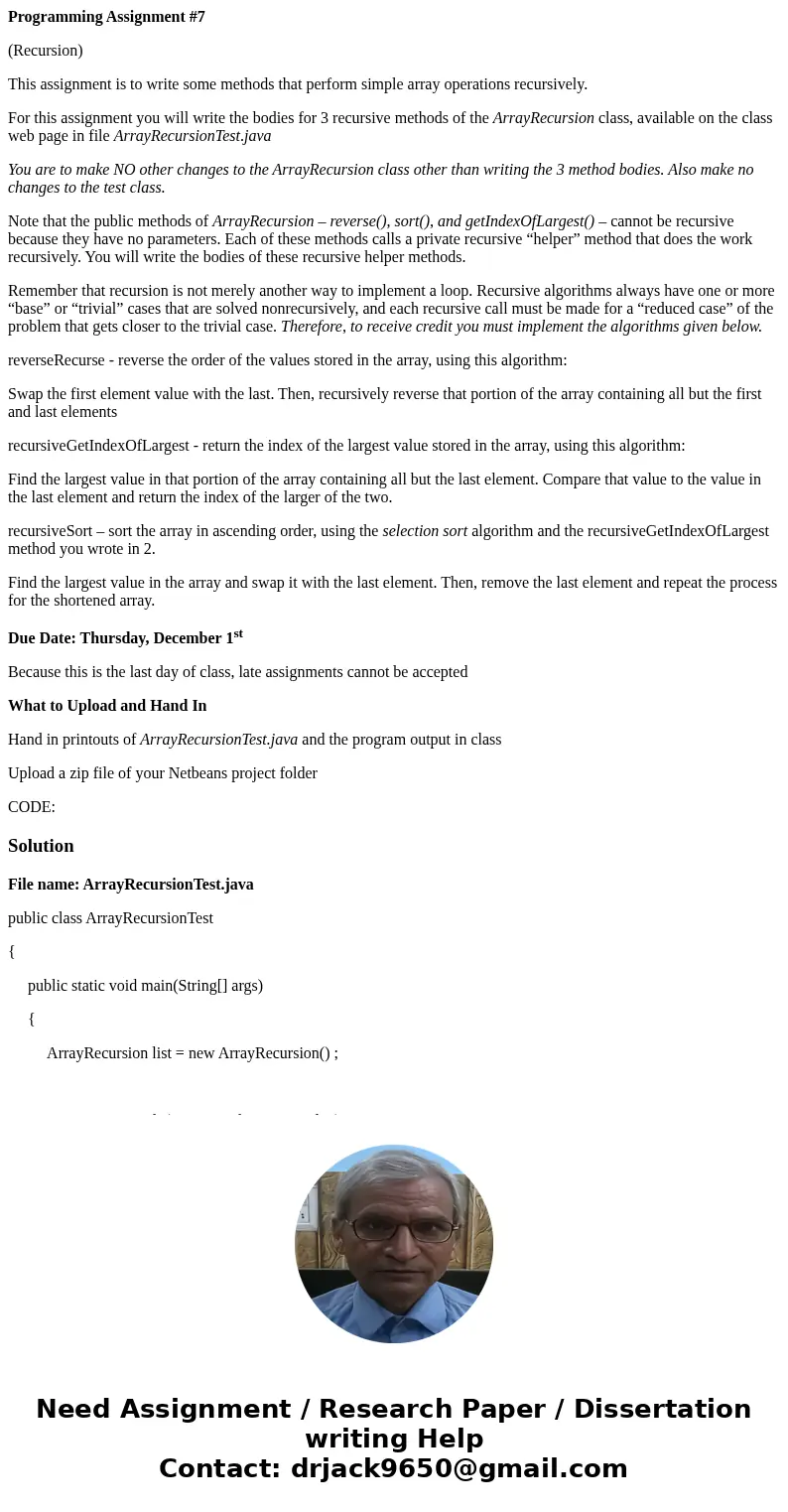 Programming Assignment #7 (Recursion) This assignment is to write some methods that perform simple array operations recursively. For this assignment you will wr Programming Assignment #7 (Recursion) This assignment is to write some methods that perform simple array operations recursively. For this assignment you will wr