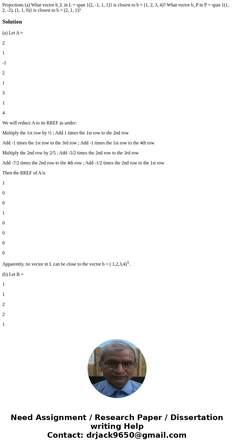 Projections (a) What vector b_L in L = span {(2, -1, 1, 1)} is closest to b = (1, 2, 3, 4)? What vector b_P in P = span {(1, 2, -2), (1, 1, 0)} is closest to b  Projections (a) What vector b_L in L = span {(2, -1, 1, 1)} is closest to b = (1, 2, 3, 4)? What vector b_P in P = span {(1, 2, -2), (1, 1, 0)} is closest to b