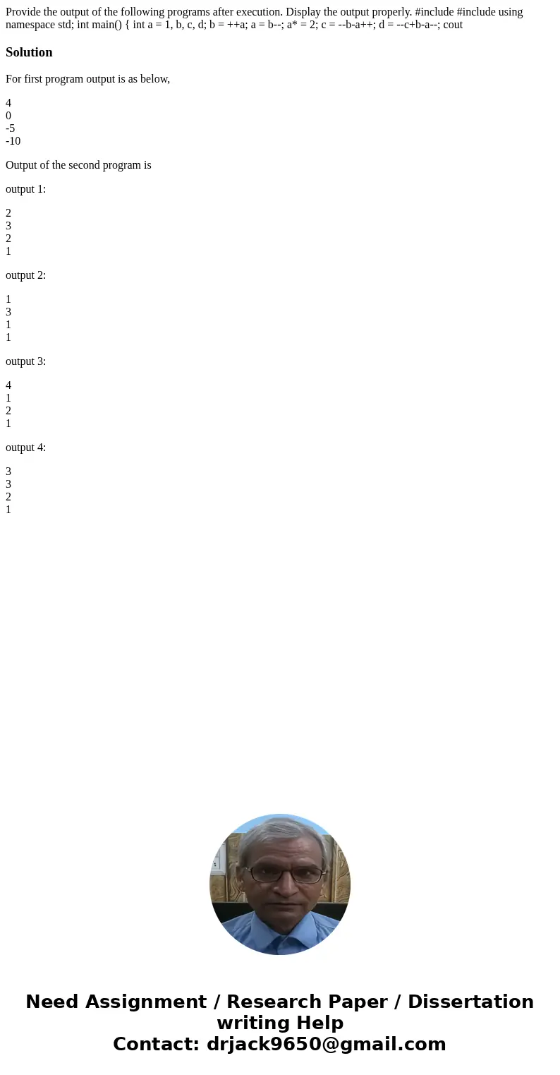 Provide the output of the following programs after execution. Display the output properly. #include #include using namespace std; int main() { int a = 1, b, c,  Provide the output of the following programs after execution. Display the output properly. #include #include using namespace std; int main() { int a = 1, b, c,