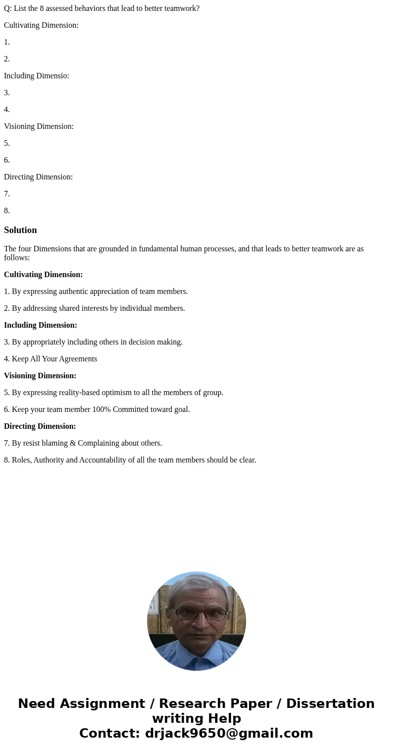 Q: List the 8 assessed behaviors that lead to better teamwork? Cultivating Dimension: 1. 2. Including Dimensio: 3. 4. Visioning Dimension: 5. 6. Directing Dimen Q: List the 8 assessed behaviors that lead to better teamwork? Cultivating Dimension: 1. 2. Including Dimensio: 3. 4. Visioning Dimension: 5. 6. Directing Dimen
