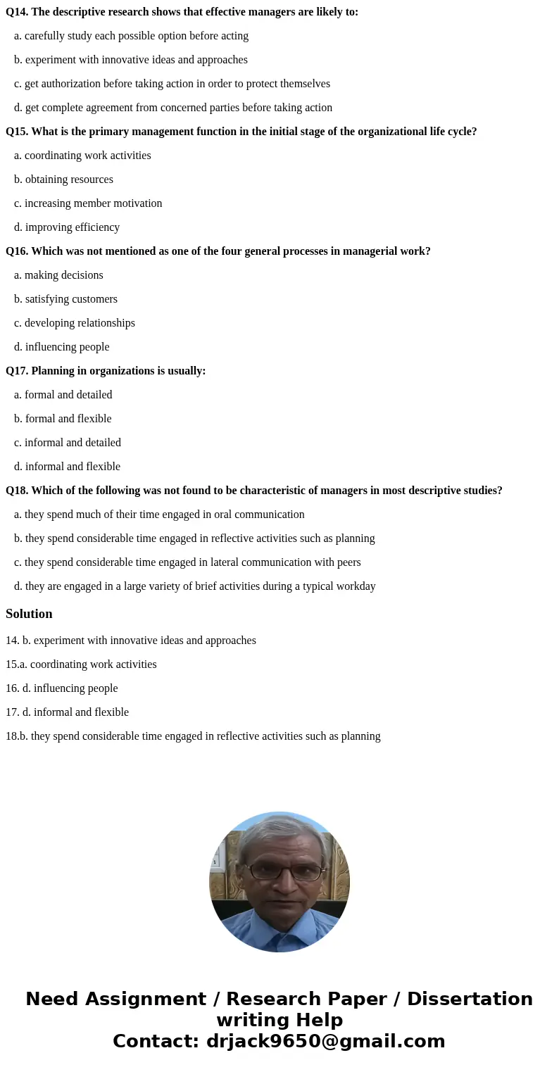 Q14. The descriptive research shows that effective managers are likely to: a. carefully study each possible option before acting b. experiment with innovative i Q14. The descriptive research shows that effective managers are likely to: a. carefully study each possible option before acting b. experiment with innovative i