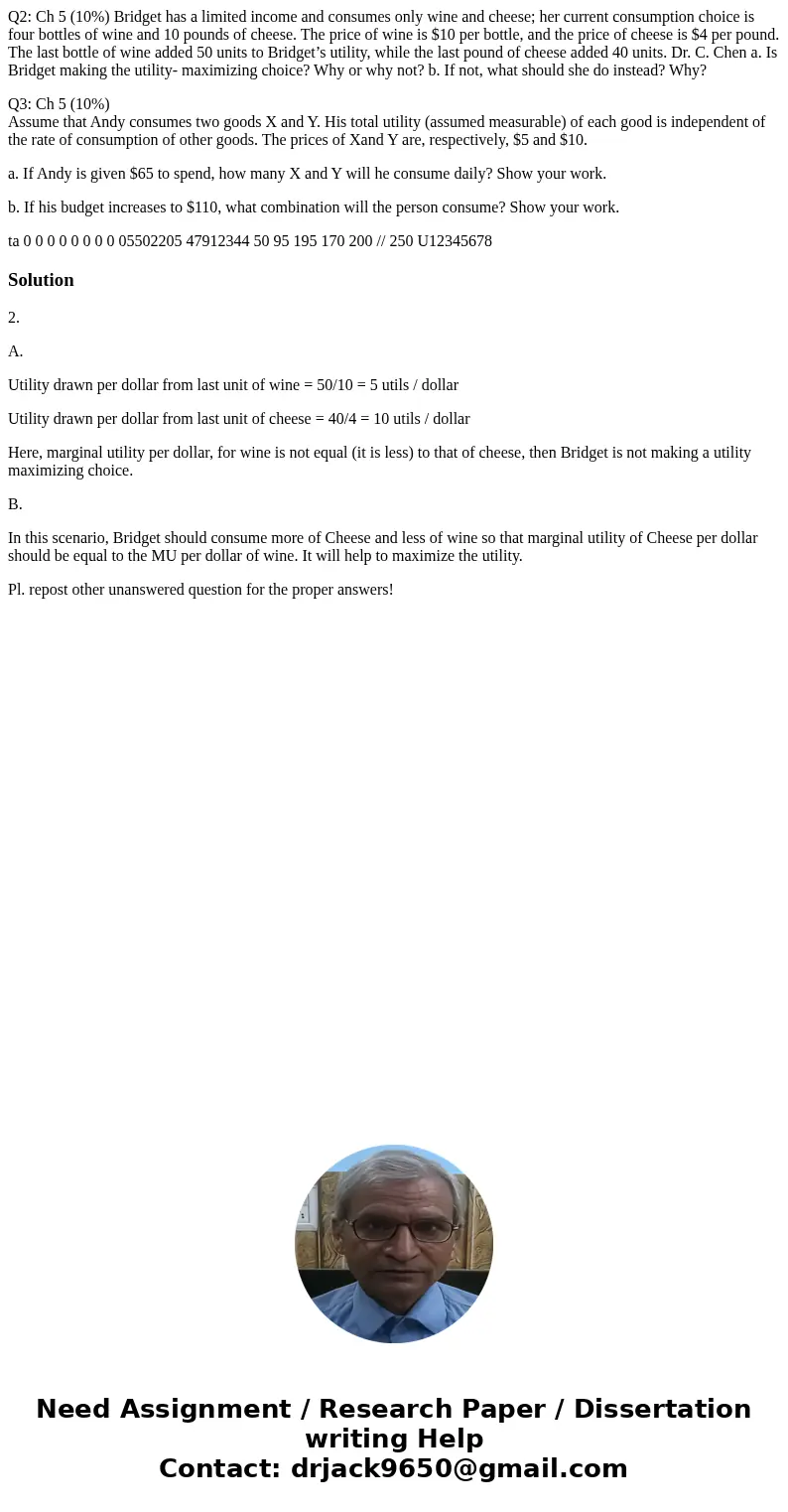 Q2: Ch 5 (10%) Bridget has a limited income and consumes only wine and cheese; her current consumption choice is four bottles of wine and 10 pounds of cheese. T Q2: Ch 5 (10%) Bridget has a limited income and consumes only wine and cheese; her current consumption choice is four bottles of wine and 10 pounds of cheese. T