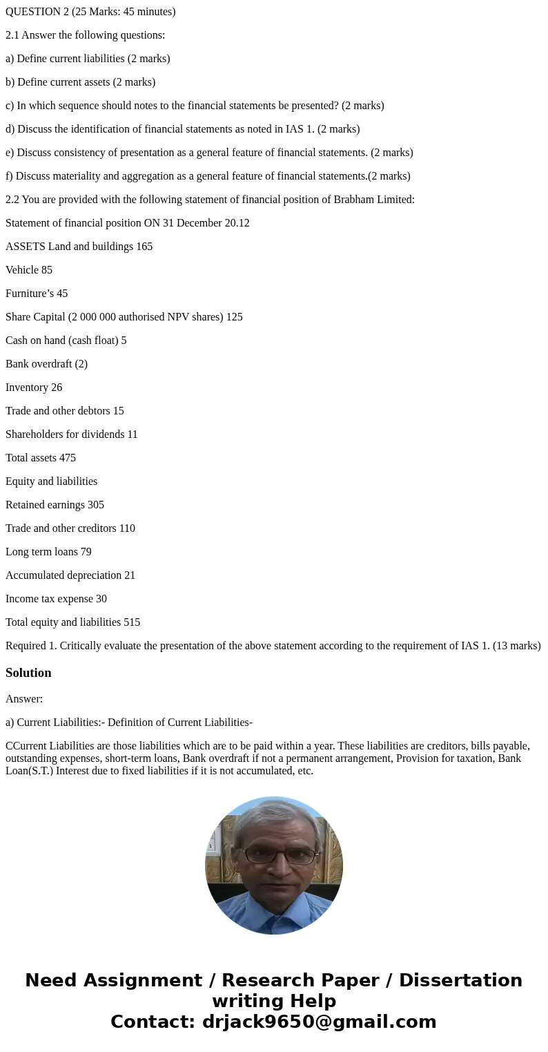 QUESTION 2 (25 Marks: 45 minutes) 2.1 Answer the following questions: a) Define current liabilities (2 marks) b) Define current assets (2 marks) c) In which seq QUESTION 2 (25 Marks: 45 minutes) 2.1 Answer the following questions: a) Define current liabilities (2 marks) b) Define current assets (2 marks) c) In which seq