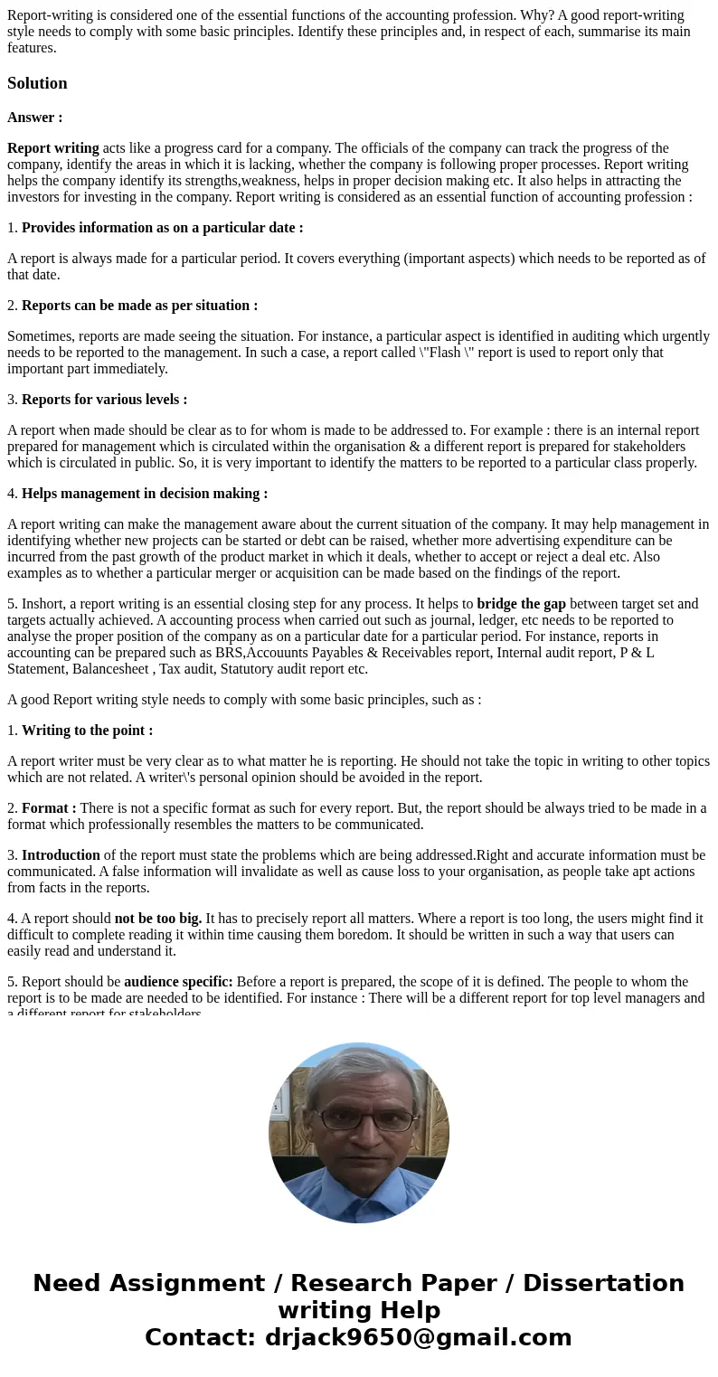 Report-writing is considered one of the essential functions of the accounting profession. Why? A good report-writing style needs to comply with some basic princ Report-writing is considered one of the essential functions of the accounting profession. Why? A good report-writing style needs to comply with some basic princ