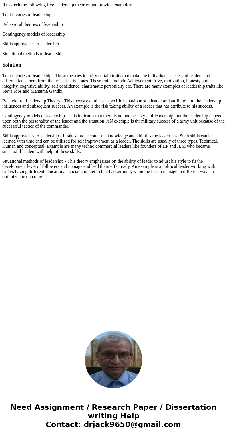 Research the following five leadership theories and provide examples: Trait theories of leadership Behavioral theories of leadership Contingency models of leade Research the following five leadership theories and provide examples: Trait theories of leadership Behavioral theories of leadership Contingency models of leade