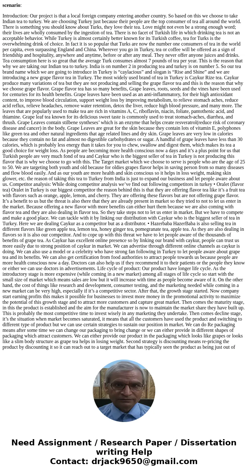 scenario: Introduction: Our project is that a local foreign company entering another country. So based on this we choose to take Indian tea to turkey. We are ch scenario: Introduction: Our project is that a local foreign company entering another country. So based on this we choose to take Indian tea to turkey. We are ch