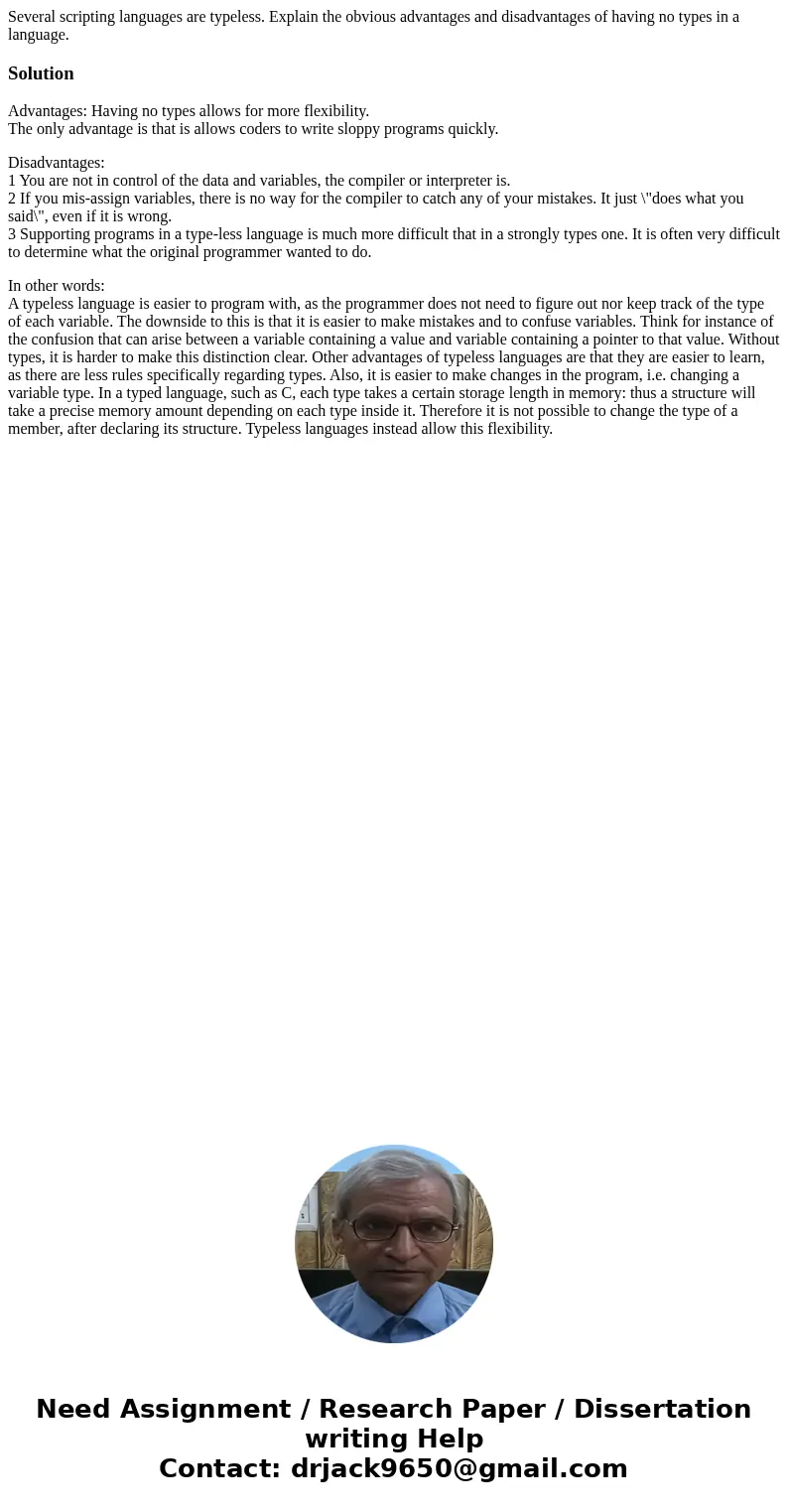 Several scripting languages are typeless. Explain the obvious advantages and disadvantages of having no types in a language.SolutionAdvantages: Having no types  Several scripting languages are typeless. Explain the obvious advantages and disadvantages of having no types in a language.SolutionAdvantages: Having no types