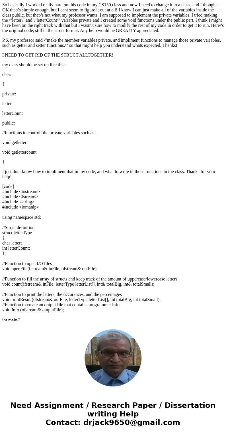 So basically I worked really hard on this code in my CS150 class and now I need to change it to a class, and I thought OK that\'s simple enough, but I cant seem So basically I worked really hard on this code in my CS150 class and now I need to change it to a class, and I thought OK that\'s simple enough, but I cant seem