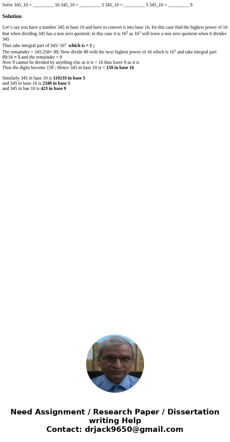  Solve 345_10 = _________ 16 345_10 = _________ 3 345_10 = _________ 5 345_10 = _________ 9SolutionLet\'s say you have a number 345 in base 10 and have to conve