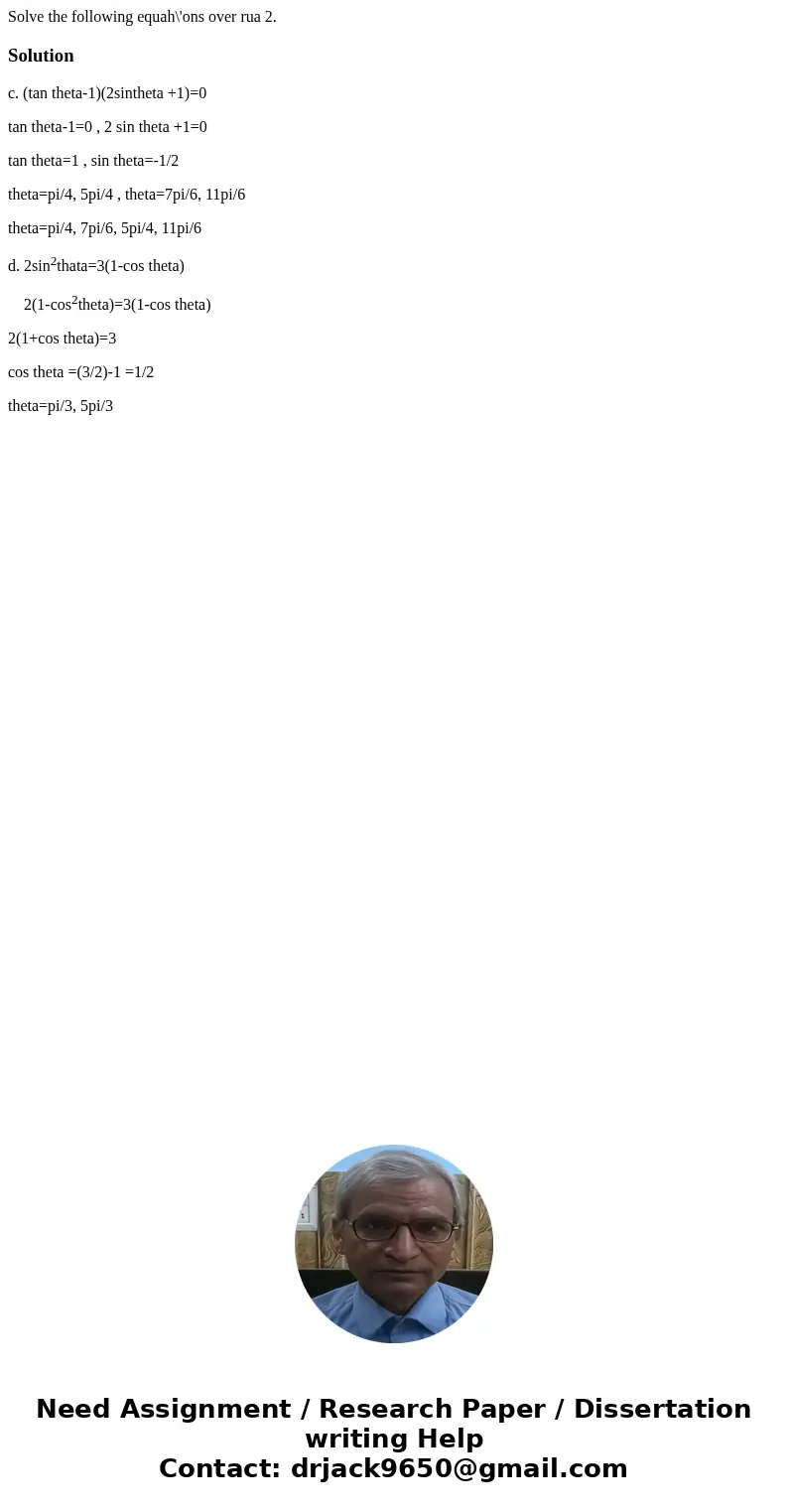 Solve the following equah\'ons over rua 2. Solutionc. (tan theta-1)(2sintheta +1)=0 tan theta-1=0 , 2 sin theta +1=0 tan theta=1 , sin theta=-1/2 theta=pi/4, 5  Solve the following equah\'ons over rua 2. Solutionc. (tan theta-1)(2sintheta +1)=0 tan theta-1=0 , 2 sin theta +1=0 tan theta=1 , sin theta=-1/2 theta=pi/4, 5