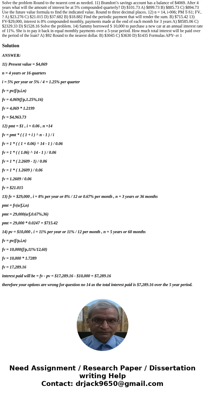 Solve the problem Round to the nearest cent as needed. 11) Brandon\'s savings account has a balance of $4069. After 4 years what will the amount of interest be  Solve the problem Round to the nearest cent as needed. 11) Brandon\'s savings account has a balance of $4069. After 4 years what will the amount of interest be