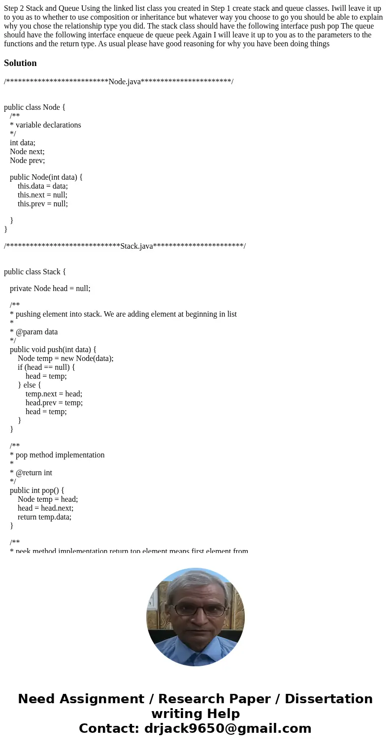 Step 2 Stack and Queue Using the linked list class you created in Step 1 create stack and queue classes. Iwill leave it up to you as to whether to use composit  Step 2 Stack and Queue Using the linked list class you created in Step 1 create stack and queue classes. Iwill leave it up to you as to whether to use composit