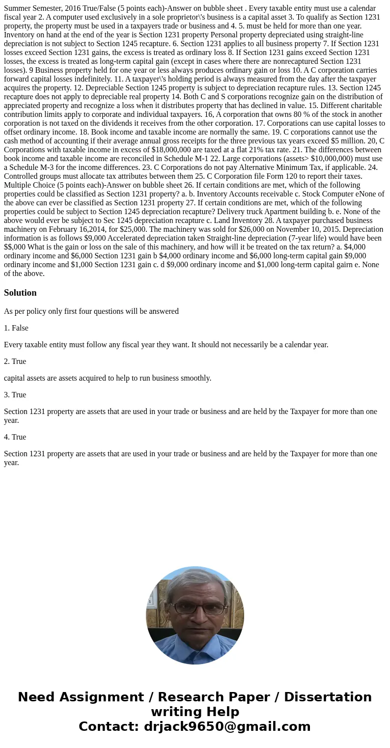 Summer Semester, 2016 True/False (5 points each)-Answer on bubble sheet . Every taxable entity must use a calendar fiscal year 2. A computer used exclusively i  Summer Semester, 2016 True/False (5 points each)-Answer on bubble sheet . Every taxable entity must use a calendar fiscal year 2. A computer used exclusively i