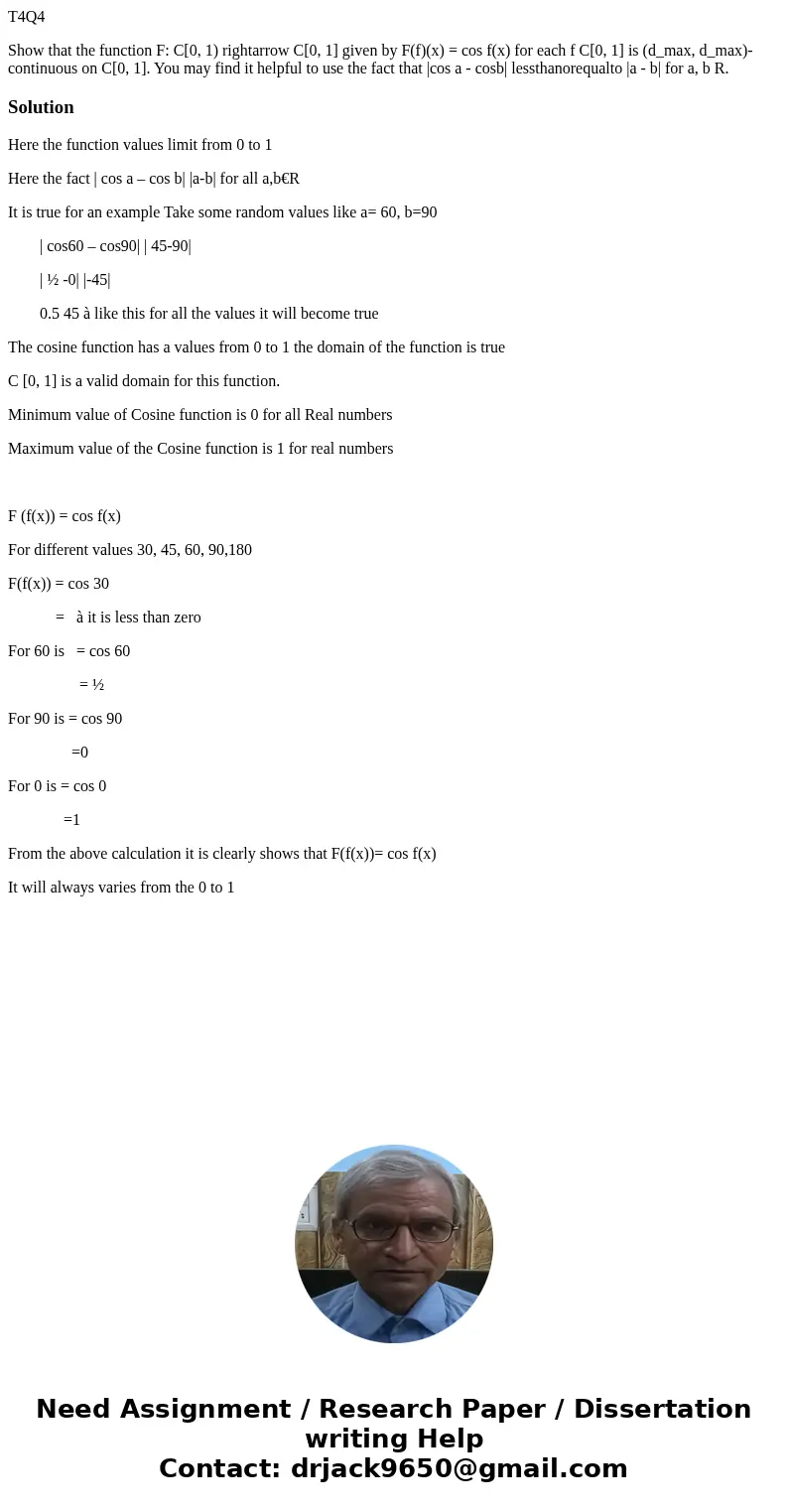 T4Q4 Show that the function F: C[0, 1) rightarrow C[0, 1] given by F(f)(x) = cos f(x) for each f C[0, 1] is (d_max, d_max)-continuous on C[0, 1]. You may find i