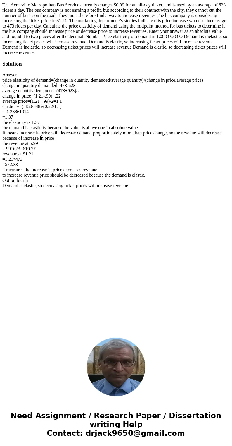  The Acmeville Metropolitan Bus Service currently charges $0.99 for an all-day ticket, and is used by an average of 623 riders a day. The bus company is not ear