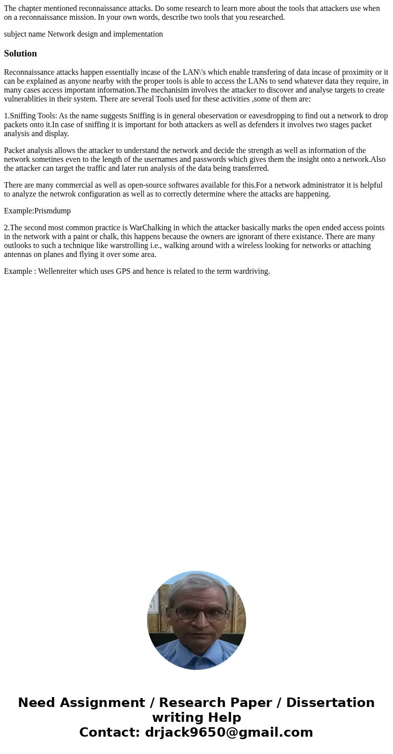 The chapter mentioned reconnaissance attacks. Do some research to learn more about the tools that attackers use when on a reconnaissance mission. In your own wo The chapter mentioned reconnaissance attacks. Do some research to learn more about the tools that attackers use when on a reconnaissance mission. In your own wo