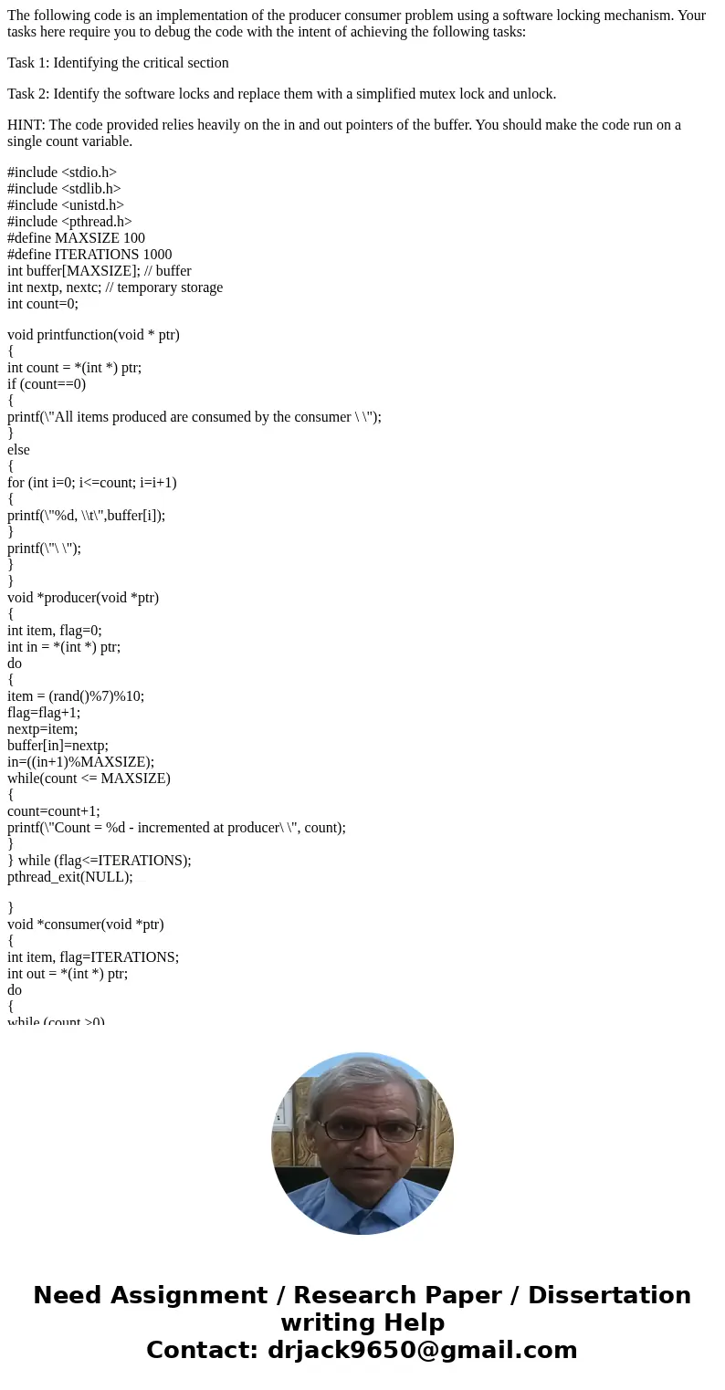 The following code is an implementation of the producer consumer problem using a software locking mechanism. Your tasks here require you to debug the code with  The following code is an implementation of the producer consumer problem using a software locking mechanism. Your tasks here require you to debug the code with