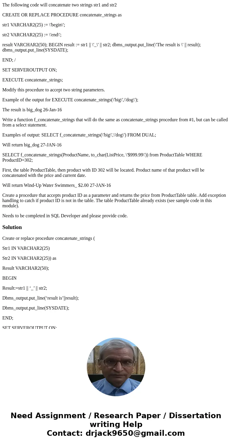 The following code will concatenate two strings str1 and str2 CREATE OR REPLACE PROCEDURE concatenate_strings as str1 VARCHAR2(25) := \'begin\'; str2 VARCHAR2(2 The following code will concatenate two strings str1 and str2 CREATE OR REPLACE PROCEDURE concatenate_strings as str1 VARCHAR2(25) := \'begin\'; str2 VARCHAR2(2