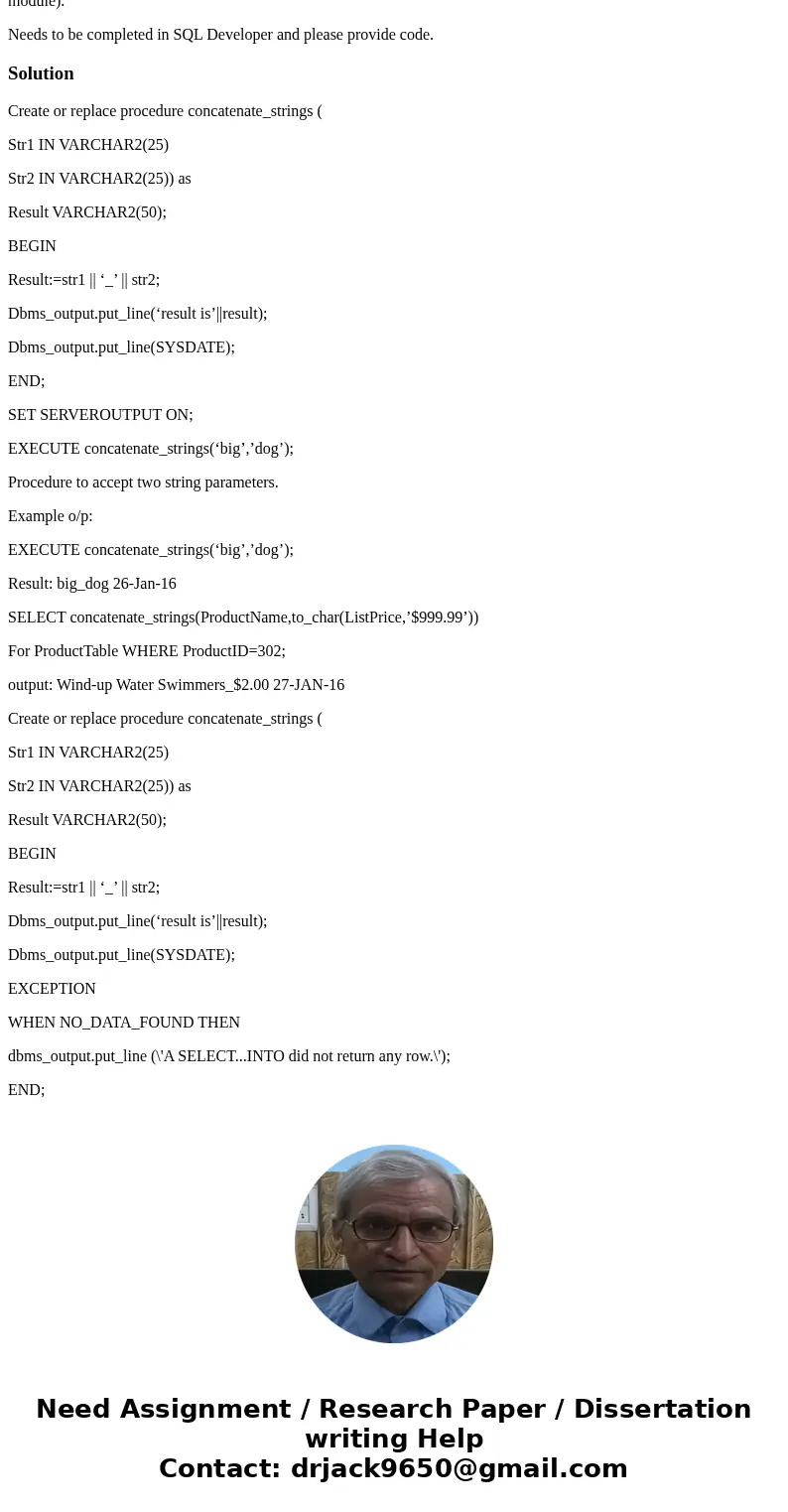 The following code will concatenate two strings str1 and str2 CREATE OR REPLACE PROCEDURE concatenate_strings as str1 VARCHAR2(25) := \'begin\'; str2 VARCHAR2(2 The following code will concatenate two strings str1 and str2 CREATE OR REPLACE PROCEDURE concatenate_strings as str1 VARCHAR2(25) := \'begin\'; str2 VARCHAR2(2