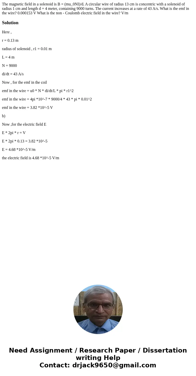 The magnetic field in a solenoid is B = (mu_0NI)/d. A circular wire of radius 13 cm is concentric with a solenoid of radius 1 cm and length d = 4 meter, contai  The magnetic field in a solenoid is B = (mu_0NI)/d. A circular wire of radius 13 cm is concentric with a solenoid of radius 1 cm and length d = 4 meter, contai