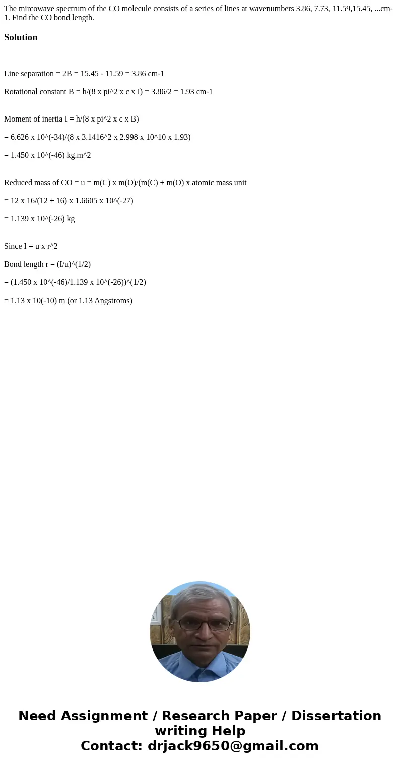The mircowave spectrum of the CO molecule consists of a series of lines at wavenumbers 3.86, 7.73, 11.59,15.45, ...cm-1. Find the CO bond length.Solution Line s The mircowave spectrum of the CO molecule consists of a series of lines at wavenumbers 3.86, 7.73, 11.59,15.45, ...cm-1. Find the CO bond length.Solution Line s