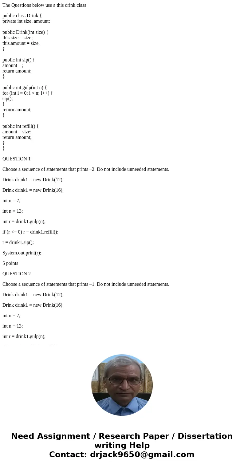 The Questions below use a this drink class public class Drink { private int size, amount; public Drink(int size) { this.size = size; this.amount = size; } publi The Questions below use a this drink class public class Drink { private int size, amount; public Drink(int size) { this.size = size; this.amount = size; } publi