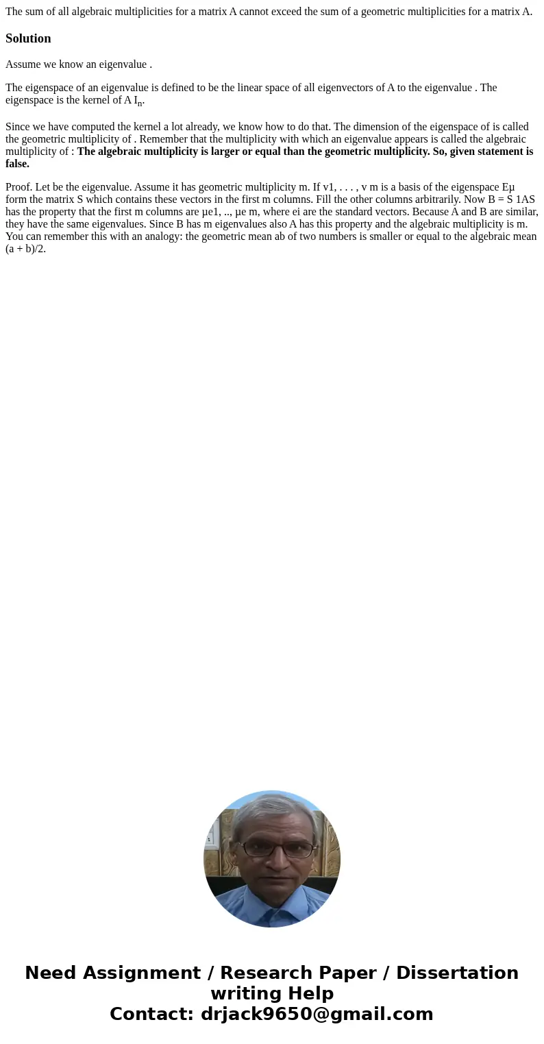 The sum of all algebraic multiplicities for a matrix A cannot exceed the sum of a geometric multiplicities for a matrix A. SolutionAssume we know an eigenvalue  The sum of all algebraic multiplicities for a matrix A cannot exceed the sum of a geometric multiplicities for a matrix A. SolutionAssume we know an eigenvalue