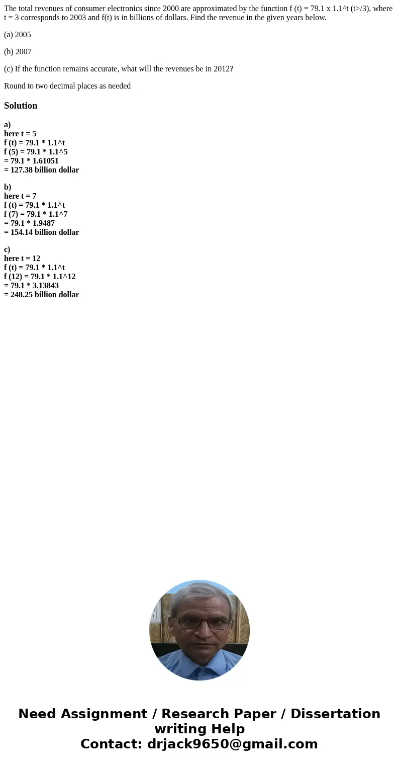 The total revenues of consumer electronics since 2000 are approximated by the function f (t) = 79.1 x 1.1^t (t>/3), where t = 3 corresponds to 2003 and f(t)  The total revenues of consumer electronics since 2000 are approximated by the function f (t) = 79.1 x 1.1^t (t>/3), where t = 3 corresponds to 2003 and f(t)